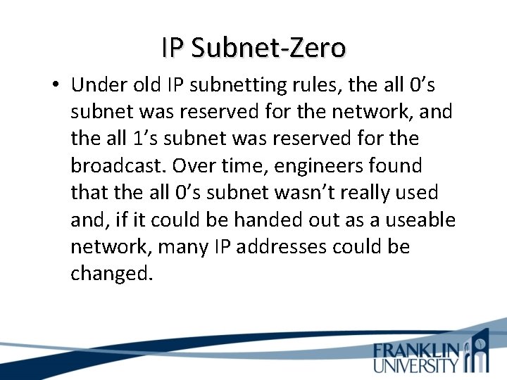IP Subnet-Zero • Under old IP subnetting rules, the all 0’s subnet was reserved