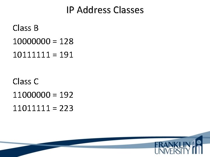 IP Address Classes Class B 10000000 = 128 10111111 = 191 Class C 11000000