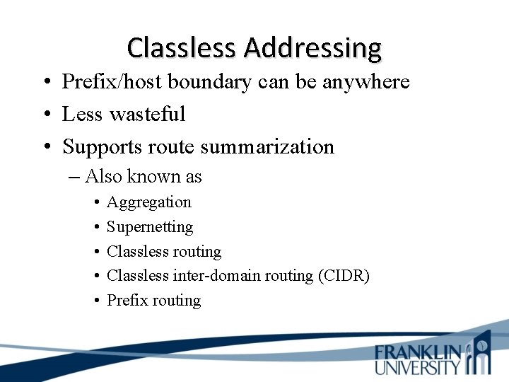 Classless Addressing • Prefix/host boundary can be anywhere • Less wasteful • Supports route