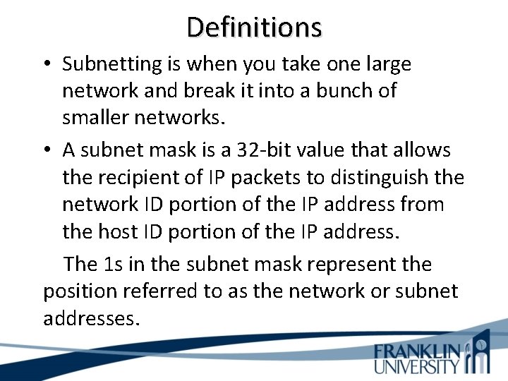 Definitions • Subnetting is when you take one large network and break it into