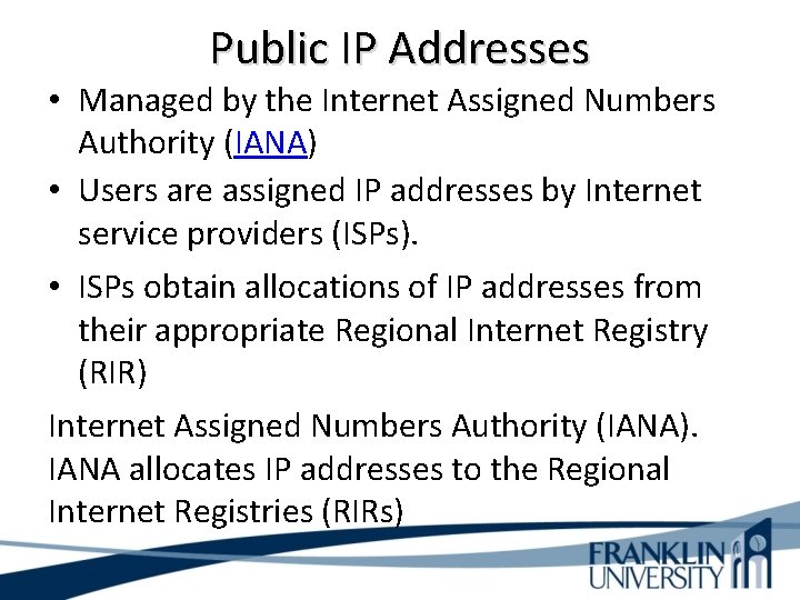 Public IP Addresses • Managed by the Internet Assigned Numbers Authority (IANA) • Users
