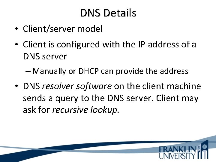DNS Details • Client/server model • Client is configured with the IP address of