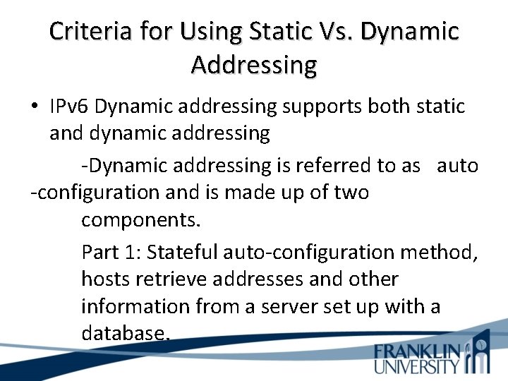 Criteria for Using Static Vs. Dynamic Addressing • IPv 6 Dynamic addressing supports both