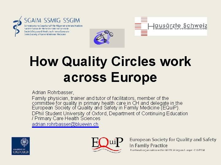 How Quality Circles work across Europe Adrian Rohrbasser, Family physician, trainer and tutor of