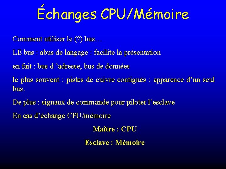 Échanges CPU/Mémoire Comment utiliser le (? ) bus… LE bus : abus de langage