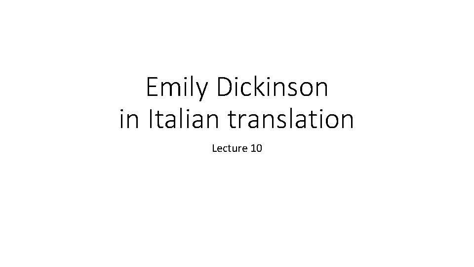 Emily Dickinson in Italian translation Lecture 10 Emily Dickinson in Italian translation Lecture 10