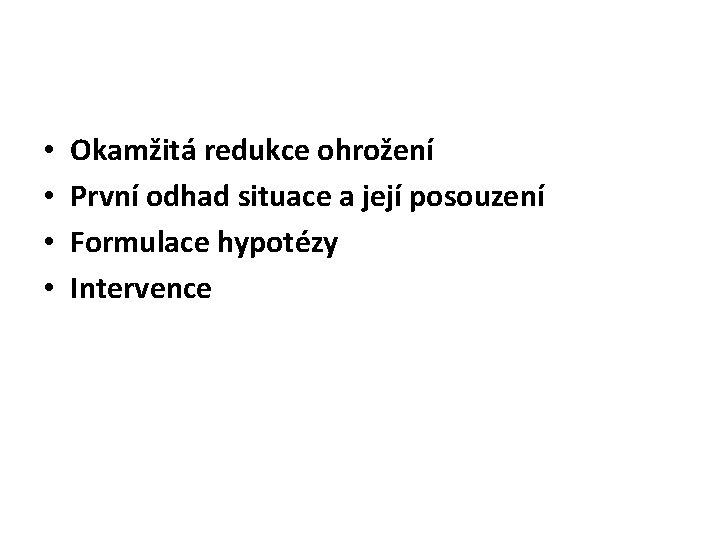  • • Okamžitá redukce ohrožení První odhad situace a její posouzení Formulace hypotézy