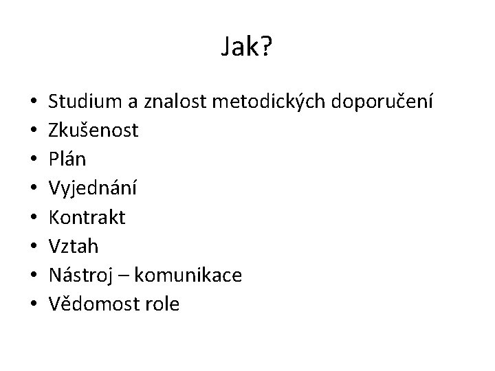 Jak? • • Studium a znalost metodických doporučení Zkušenost Plán Vyjednání Kontrakt Vztah Nástroj