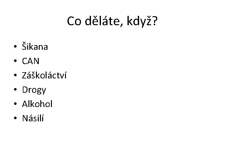 Co děláte, když? • • • Šikana CAN Záškoláctví Drogy Alkohol Násilí 