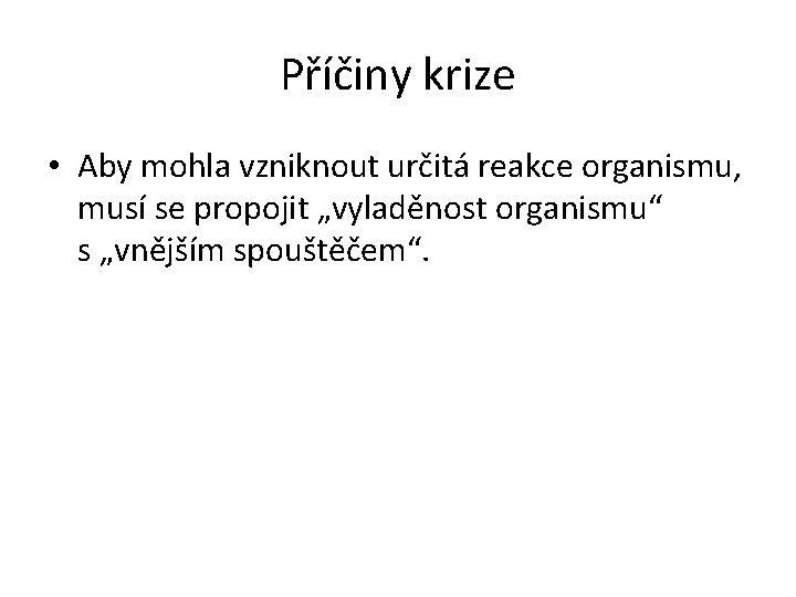 Příčiny krize • Aby mohla vzniknout určitá reakce organismu, musí se propojit „vyladěnost organismu“