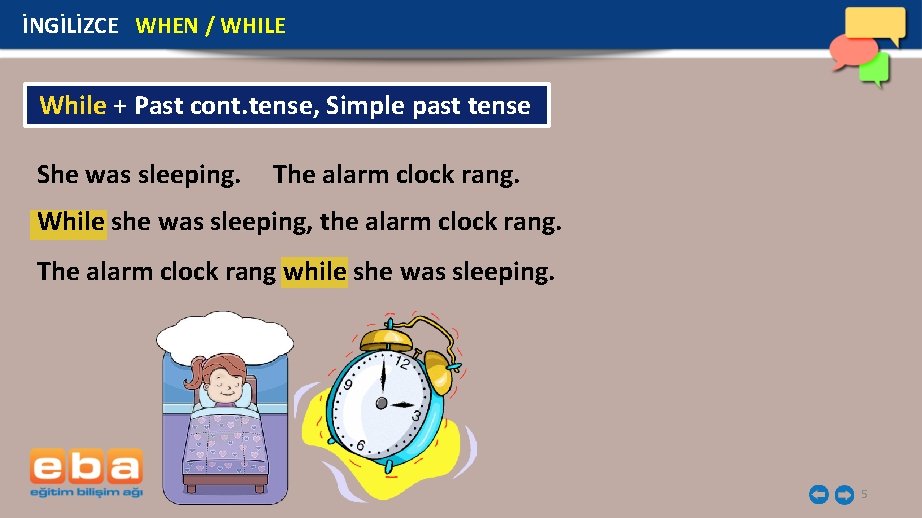 İNGİLİZCE WHEN / WHILE While + Past cont. tense, Simple past tense She was