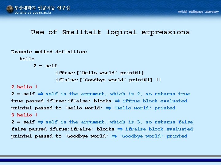 Use of Smalltalk logical expressions Example method definition: hello 2 = self if. True: