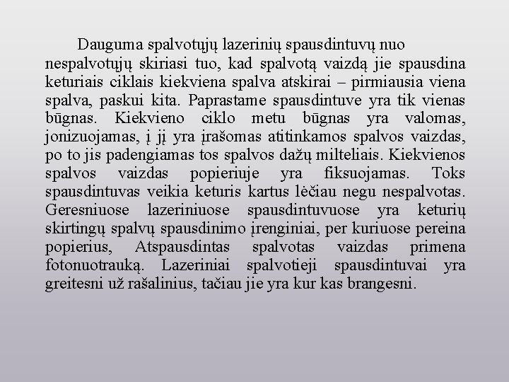 Dauguma spalvotųjų lazerinių spausdintuvų nuo nespalvotųjų skiriasi tuo, kad spalvotą vaizdą jie spausdina keturiais