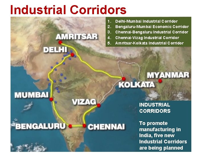 Industrial Corridors 1. 2. 3. 4. 5. Delhi-Mumbai Industrial Corridor Bengaluru-Mumbai Economic Corridor Chennai-Bengaluru