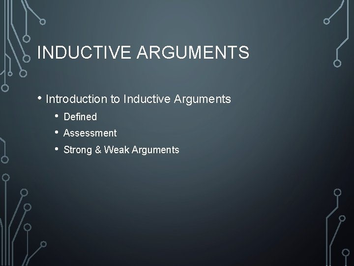 INDUCTIVE ARGUMENTS • Introduction to Inductive Arguments • • • Defined Assessment Strong &