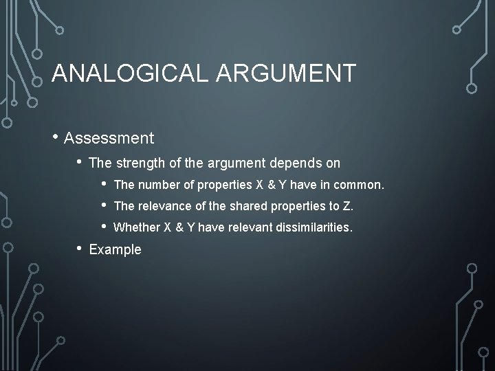 ANALOGICAL ARGUMENT • Assessment • The strength of the argument depends on • •