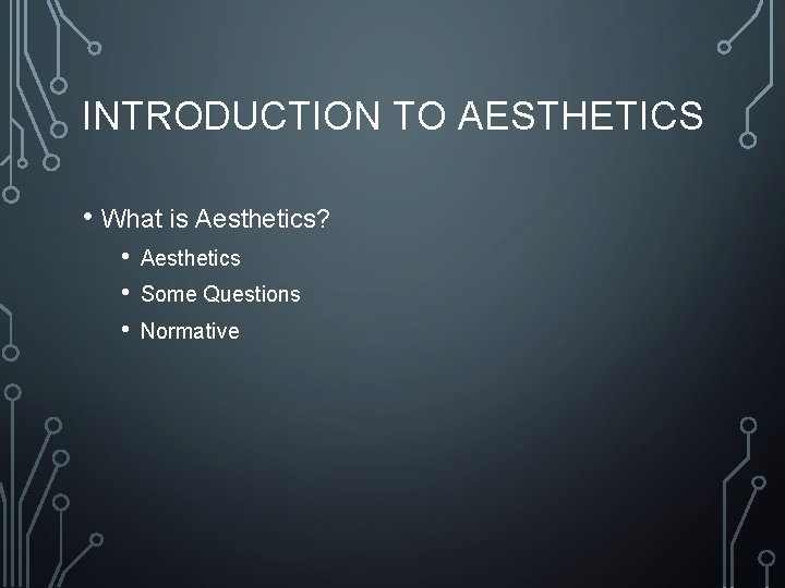 INTRODUCTION TO AESTHETICS • What is Aesthetics? • • • Aesthetics Some Questions Normative