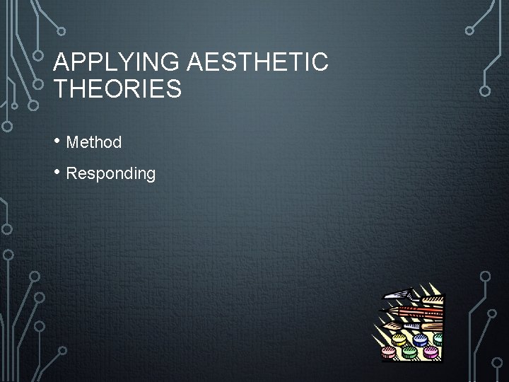 APPLYING AESTHETIC THEORIES • Method • Responding 