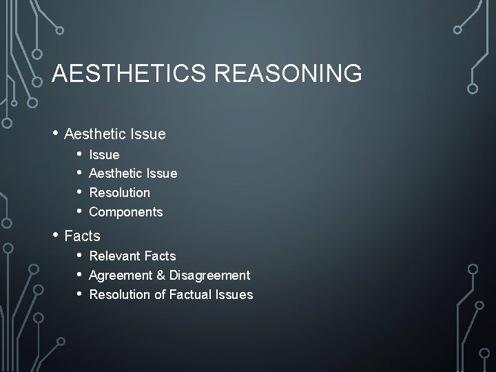 AESTHETICS REASONING • Aesthetic Issue • • Issue Aesthetic Issue Resolution Components • Facts