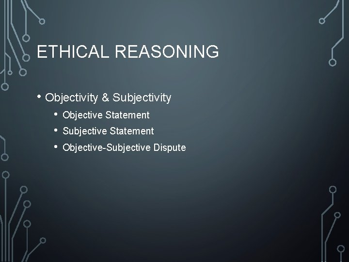 ETHICAL REASONING • Objectivity & Subjectivity • • • Objective Statement Subjective Statement Objective-Subjective