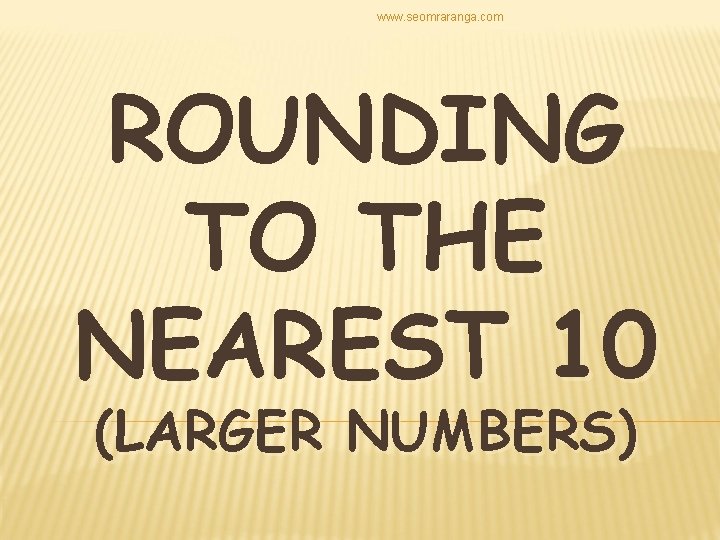 www. seomraranga. com ROUNDING TO THE NEAREST 10 (LARGER NUMBERS) 