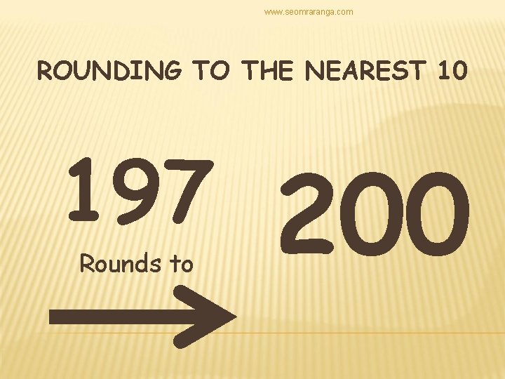 www. seomraranga. com ROUNDING TO THE NEAREST 10 197 Rounds to 200 