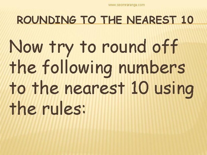 www. seomraranga. com ROUNDING TO THE NEAREST 10 Now try to round off the