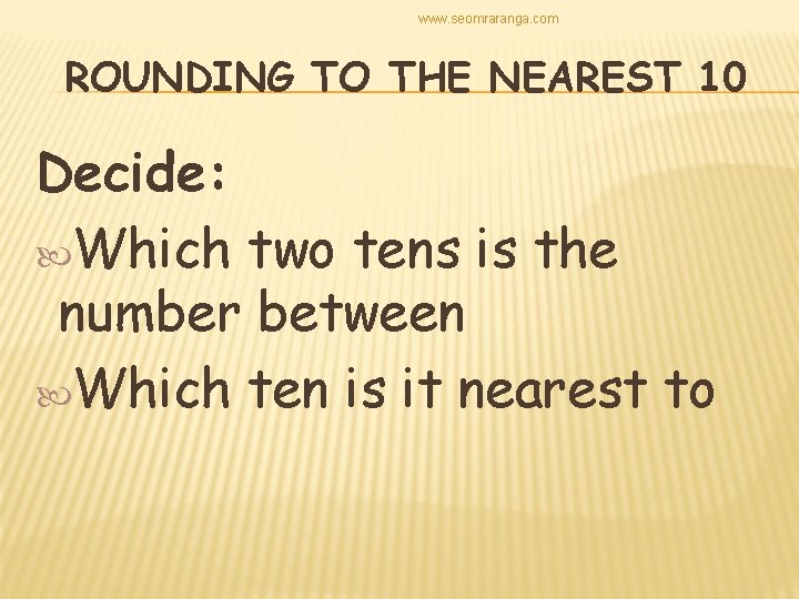 www. seomraranga. com ROUNDING TO THE NEAREST 10 Decide: Which two tens is the