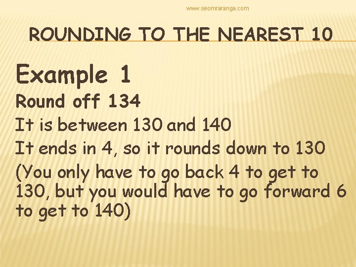 www. seomraranga. com ROUNDING TO THE NEAREST 10 Example 1 Round off 134 It