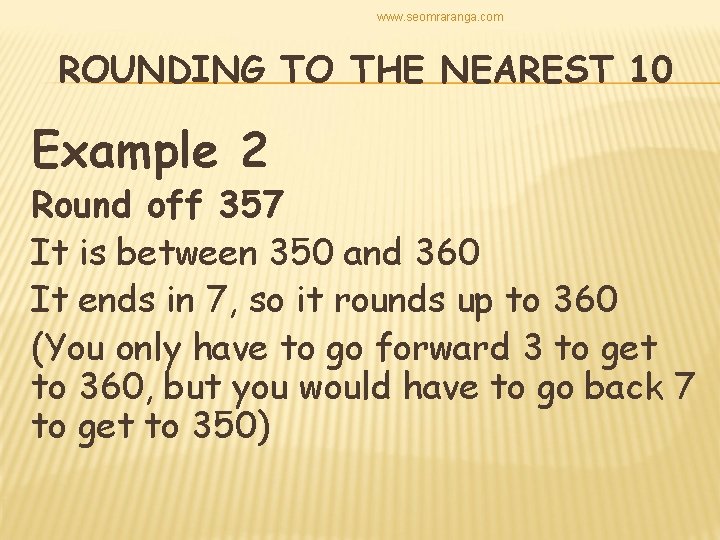 www. seomraranga. com ROUNDING TO THE NEAREST 10 Example 2 Round off 357 It