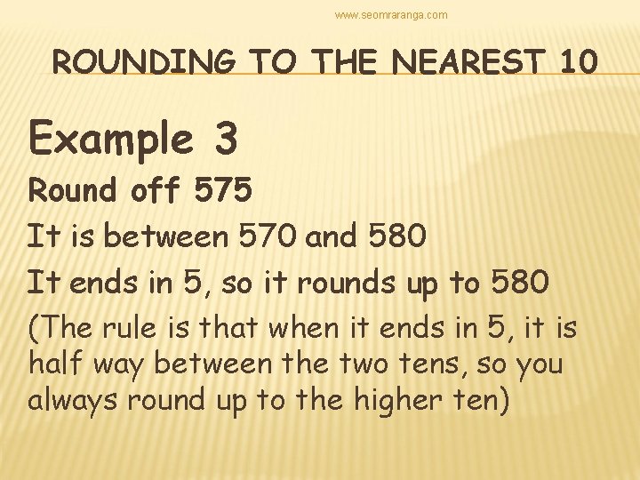 www. seomraranga. com ROUNDING TO THE NEAREST 10 Example 3 Round off 575 It