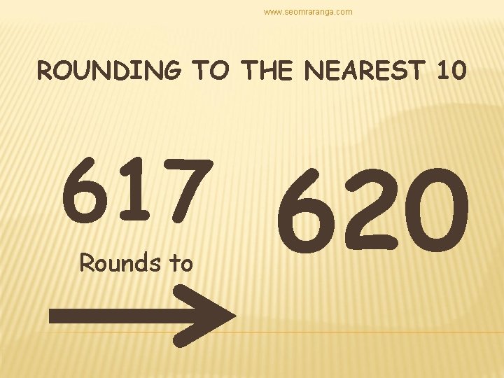 www. seomraranga. com ROUNDING TO THE NEAREST 10 617 Rounds to 620 