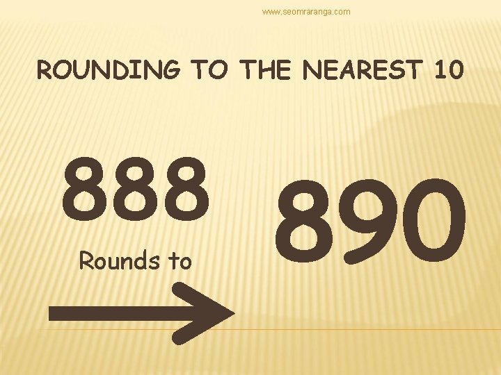 www. seomraranga. com ROUNDING TO THE NEAREST 10 888 Rounds to 890 