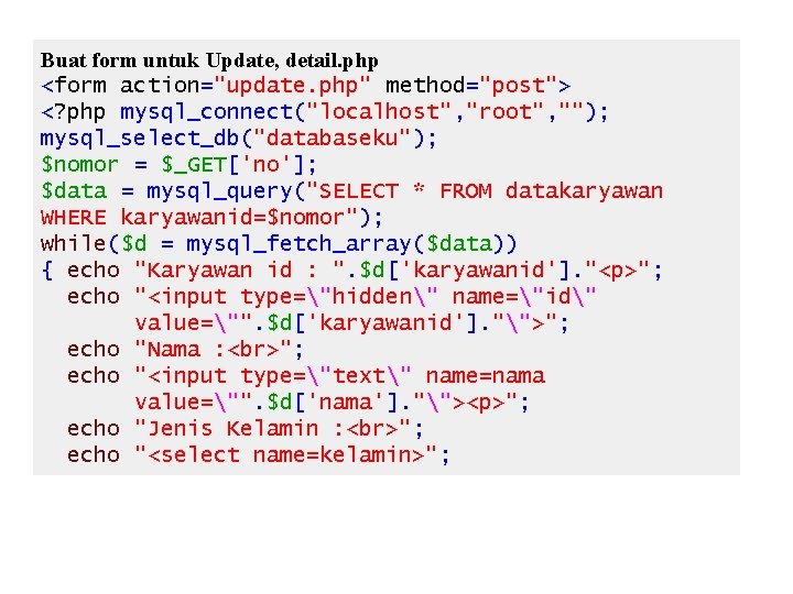 Buat form untuk Update, detail. php <form action="update. php" method="post"> <? php mysql_connect("localhost", "root", Buat form untuk Update, detail. php <form action="update. php" method="post"> <? php mysql_connect("localhost", "root",