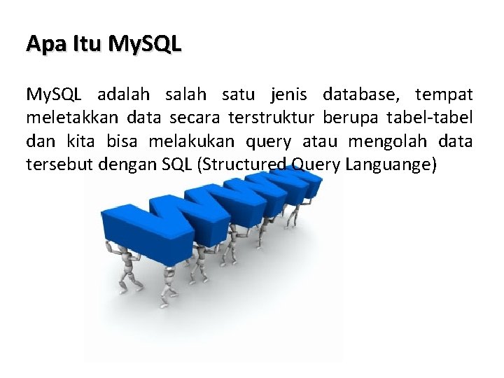 Apa Itu My. SQL adalah satu jenis database, tempat meletakkan data secara terstruktur berupa Apa Itu My. SQL adalah satu jenis database, tempat meletakkan data secara terstruktur berupa