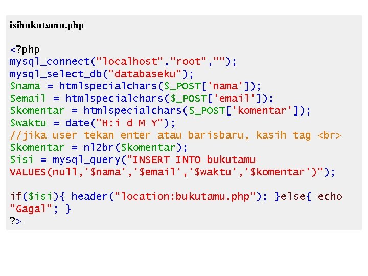 isibukutamu. php <? php mysql_connect("localhost", "root", ""); mysql_select_db("databaseku"); $nama = htmlspecialchars($_POST['nama']); $email = htmlspecialchars($_POST['email']);