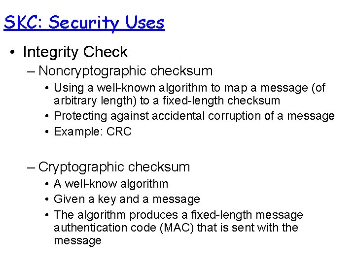 SKC: Security Uses • Integrity Check – Noncryptographic checksum • Using a well-known algorithm