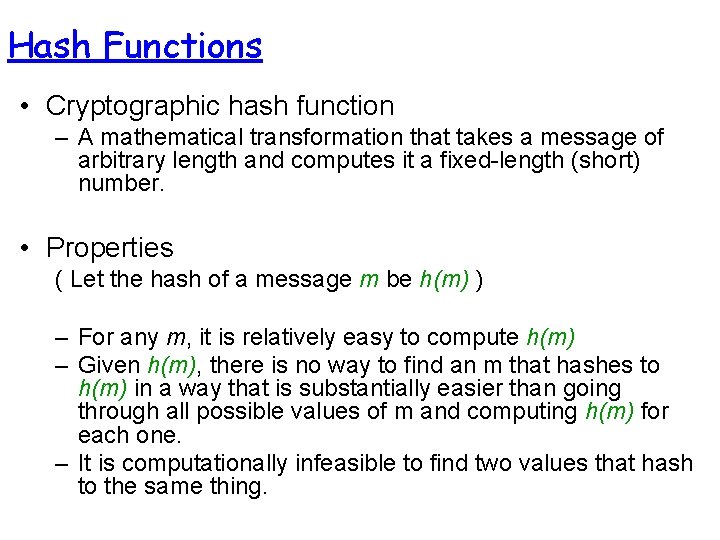 Hash Functions • Cryptographic hash function – A mathematical transformation that takes a message