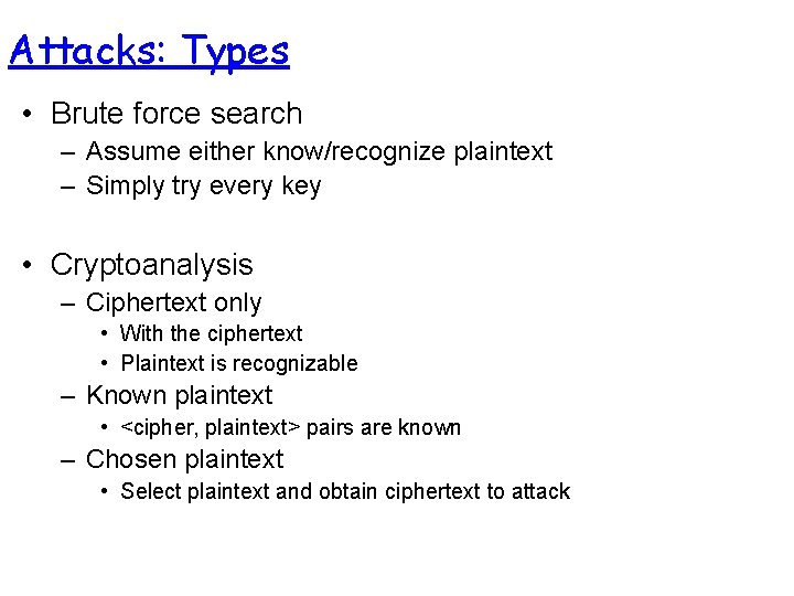 Attacks: Types • Brute force search – Assume either know/recognize plaintext – Simply try