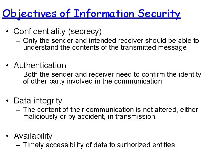 Objectives of Information Security • Confidentiality (secrecy) – Only the sender and intended receiver