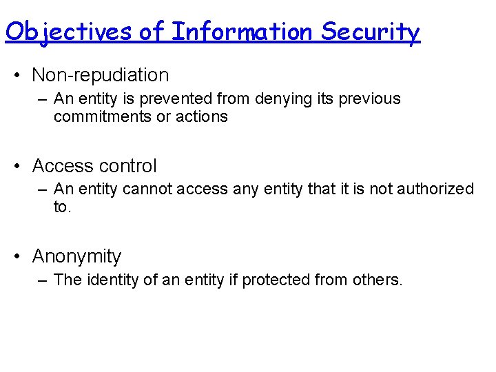 Objectives of Information Security • Non-repudiation – An entity is prevented from denying its