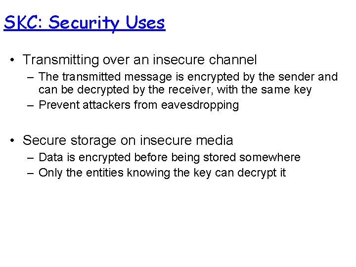 SKC: Security Uses • Transmitting over an insecure channel – The transmitted message is