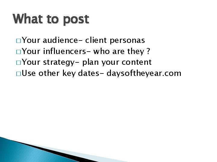 What to post � Your audience- client personas � Your influencers- who are they