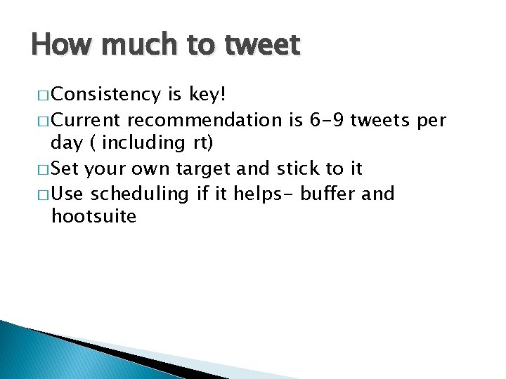 How much to tweet � Consistency is key! � Current recommendation is 6 -9