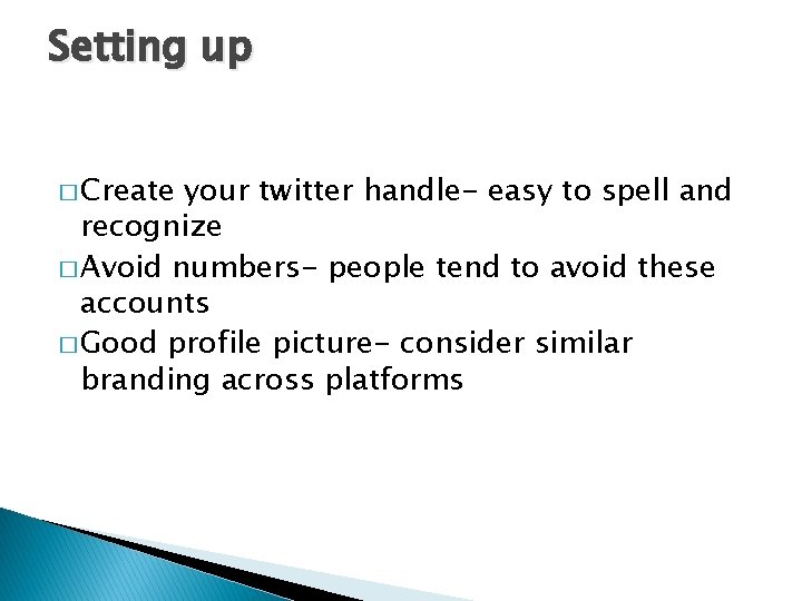 Setting up � Create your twitter handle- easy to spell and recognize � Avoid
