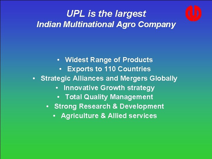 UPL is the largest Indian Multinational Agro Company • Widest Range of Products • UPL is the largest Indian Multinational Agro Company • Widest Range of Products •
