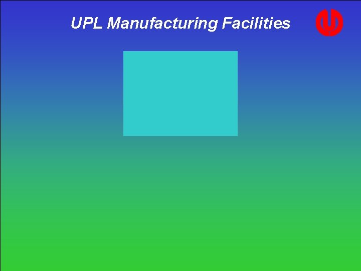 UPL Manufacturing Facilities UPL Manufacturing Facilities