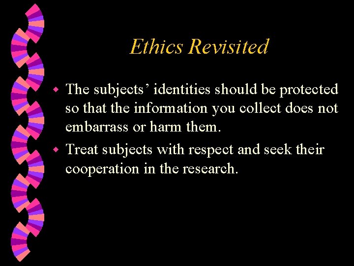 Ethics Revisited The subjects’ identities should be protected so that the information you collect