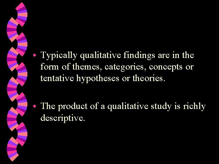 w Typically qualitative findings are in the form of themes, categories, concepts or tentative