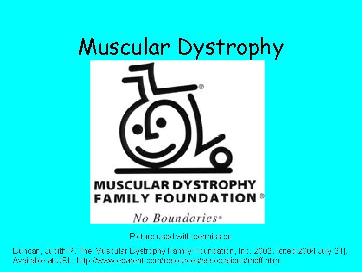 Muscular Dystrophy Picture used with permission Duncan, Judith R. The Muscular Dystrophy Family Foundation,